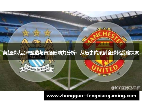 英超球队品牌塑造与市场影响力分析：从历史传承到全球化战略探索
