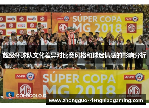 超级杯球队文化差异对比赛风格和球迷情感的影响分析