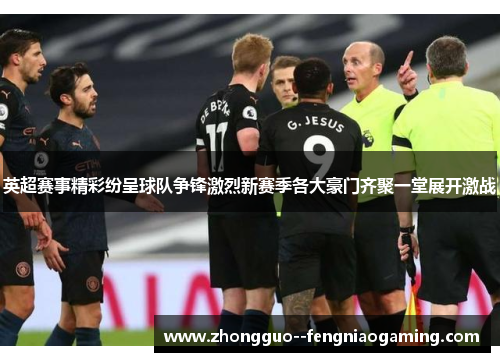 英超赛事精彩纷呈球队争锋激烈新赛季各大豪门齐聚一堂展开激战 英超赛事精彩纷呈球队争锋激烈新赛季各大豪门齐聚一堂展开激战