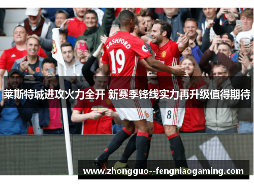 莱斯特城进攻火力全开 新赛季锋线实力再升级值得期待