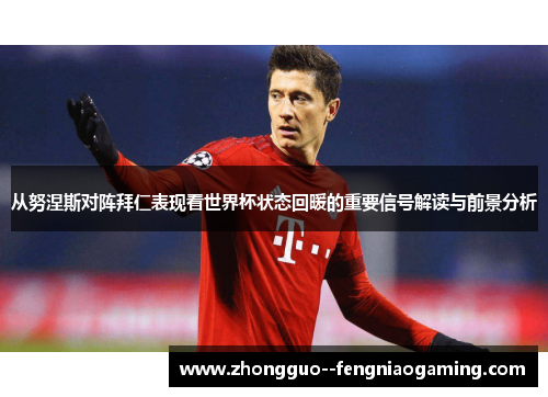 从努涅斯对阵拜仁表现看世界杯状态回暖的重要信号解读与前景分析