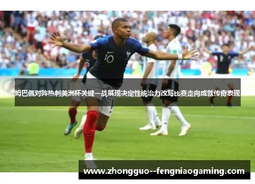 姆巴佩对阵热刺美洲杯关键一战展现决定性统治力改写比赛走向成就传奇表现