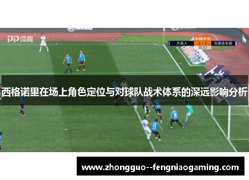 西格诺里在场上角色定位与对球队战术体系的深远影响分析