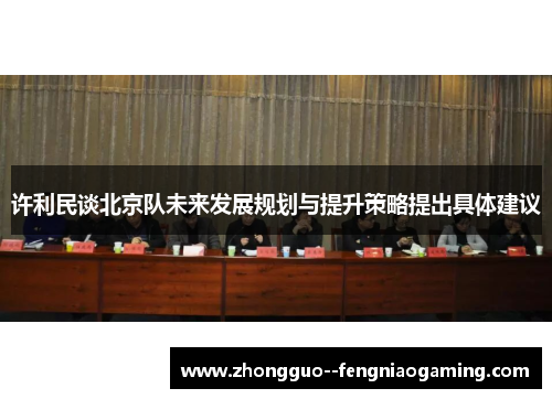 许利民谈北京队未来发展规划与提升策略提出具体建议