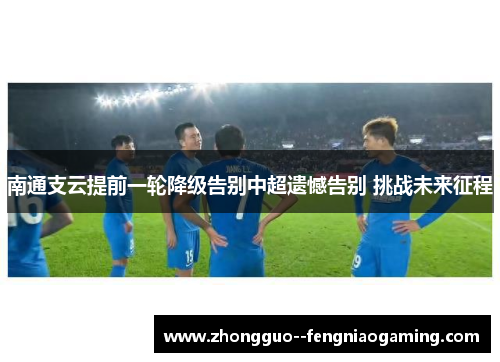 南通支云提前一轮降级告别中超遗憾告别 挑战未来征程