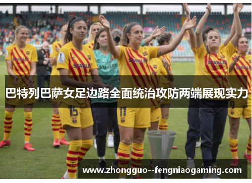 巴特列巴萨女足边路全面统治攻防两端展现实力