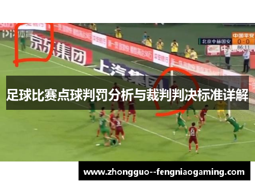 足球比赛点球判罚分析与裁判判决标准详解 足球比赛点球判罚分析与裁判判决标准详解
