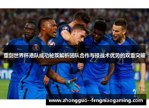 重剑世界杯港队成功秘笈解析团队合作与技战术优势的双重突破