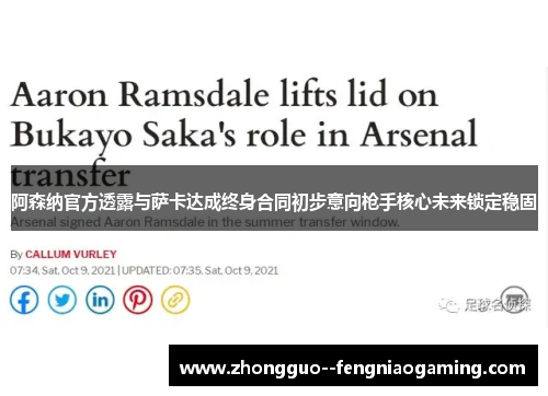 阿森纳官方透露与萨卡达成终身合同初步意向枪手核心未来锁定稳固