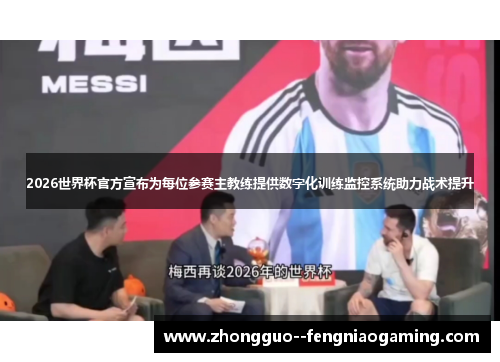 2026世界杯官方宣布为每位参赛主教练提供数字化训练监控系统助力战术提升