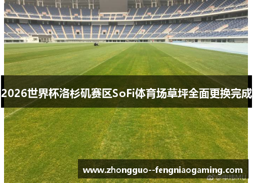 2026世界杯洛杉矶赛区SoFi体育场草坪全面更换完成