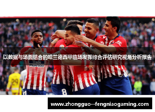以数据与场面结合的哈兰德西甲临场发挥综合评估研究视角分析报告 以数据与场面结合的哈兰德西甲临场发挥综合评估研究视角分析报告