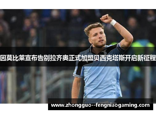 因莫比莱宣布告别拉齐奥正式加盟贝西克塔斯开启新征程