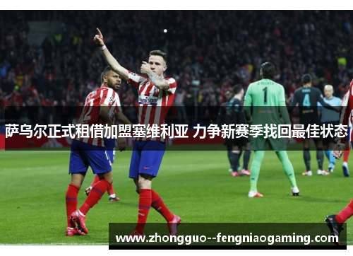 萨乌尔正式租借加盟塞维利亚 力争新赛季找回最佳状态